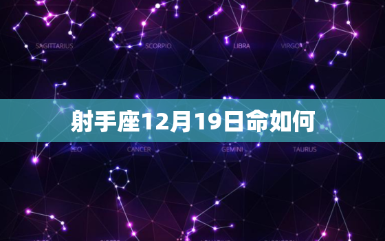 射手座12月19日命如何，农历12月19日是什么星座