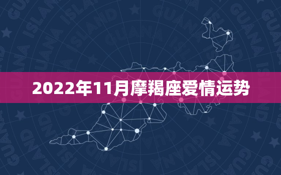 2022年11月摩羯座爱情运势，2022年摩羯