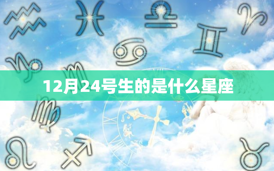 12月24号生的是什么星座，12月24日生的人是星座