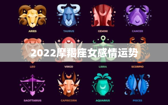 2022摩羯座女感情运势，摩羯2022 年必遭遇的劫难