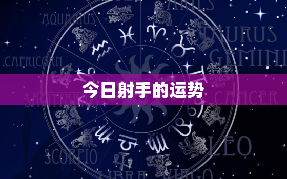 今日射手的运势，今日射手运势男