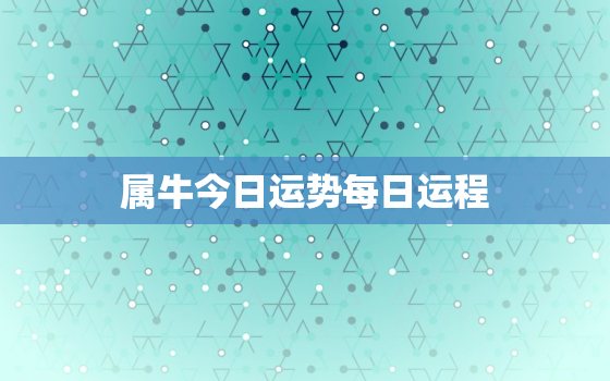 属牛今日运势每日运程，属牛今日运势查询