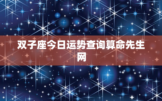 双子座今日运势查询算命先生网，双子座今日运势非常运势网