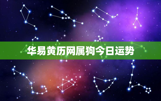 华易黄历网属狗今日运势，属狗今日运势每日更新