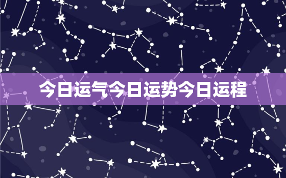 今日运气今日运势今日运程，今日运势查询表