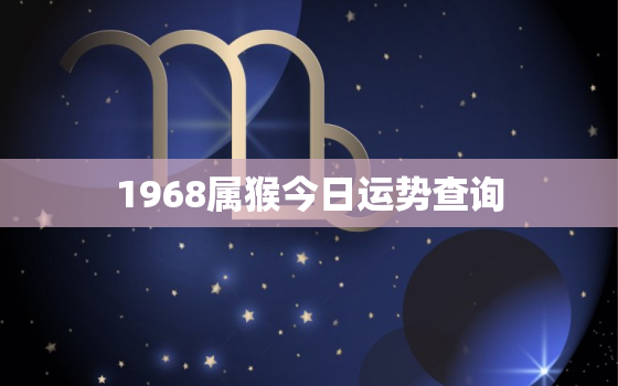 1968属猴今日运势查询，1968属猴今日运势查询亻