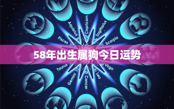 58年出生属狗今日运势，58年属狗的今年运气好吗