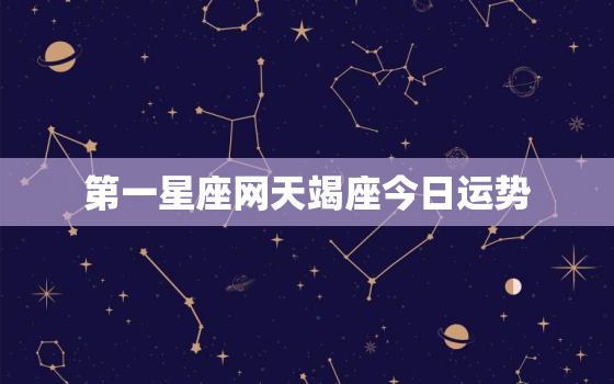 第一星座网天竭座今日运势，天蝎座今日运势超准