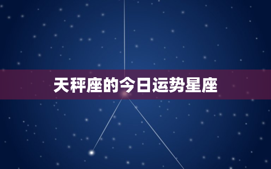 天秤座的今日运势星座，天秤座今日运势星座屋
