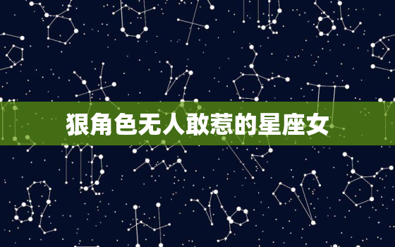 狠角色无人敢惹的星座女，心狠起来很可怕的星座