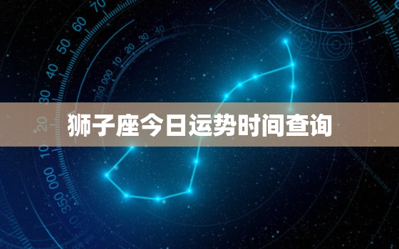 狮子座今日运势时间查询，狮子座今日运势  第一星座