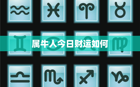 属牛人今日财运如何，属牛人今日财运时间