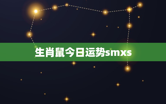 生肖鼠今日运势smxs，生肖鼠今日运势查询黄历