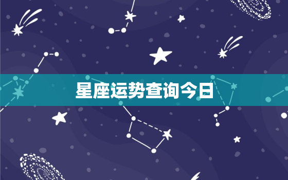 星座运势查询今日，星座运势查询今日运势查询今日运势美国
网