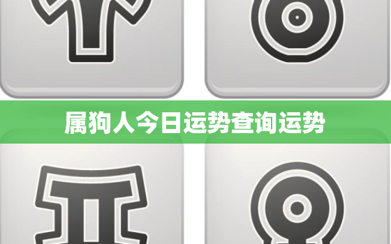 属狗人今日运势查询运势，属狗人的今日运程