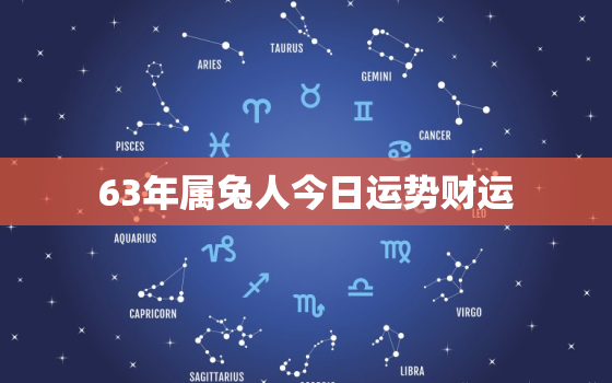 63年属兔人今日运势财运，今天属兔运势