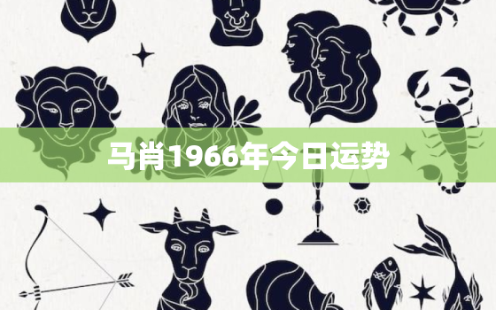 马肖1966年今日运势，66年属马的今日财运