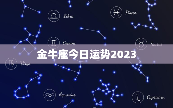 金牛座今日运势2023，金牛座今日运势2021女