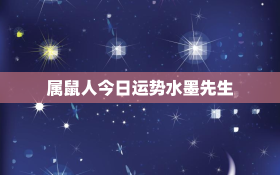 属鼠人今日运势水墨先生，属鼠人今日运势非常运势网