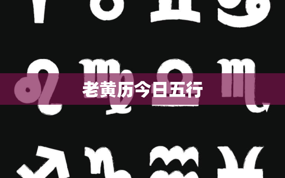 老黄历今日五行，老黄历今日五行属什么财神福神在何方