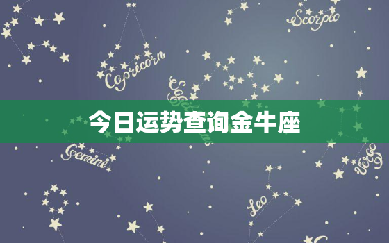 今日运势查询金牛座，今日运势 金牛座