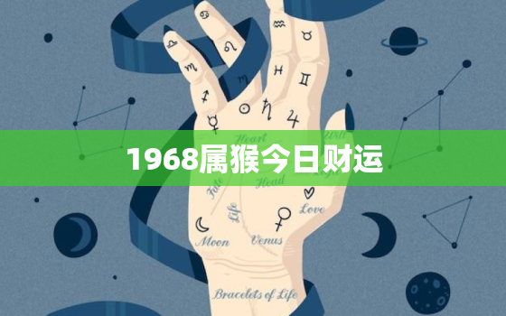 1968属猴今日财运，68年属猴人今日运势