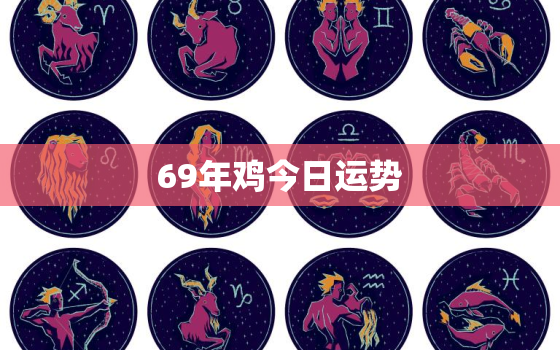 69年鸡今日运势，69年鸡人今日运势