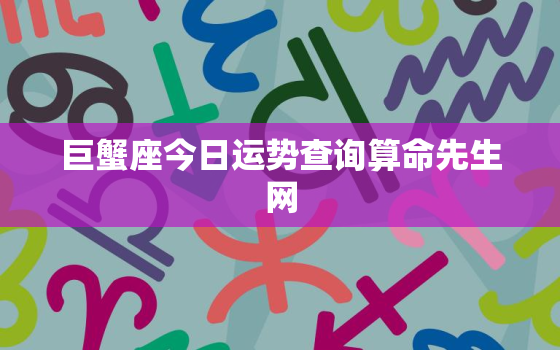 巨蟹座今日运势查询算命先生网，巨蟹座今日运势星座屋