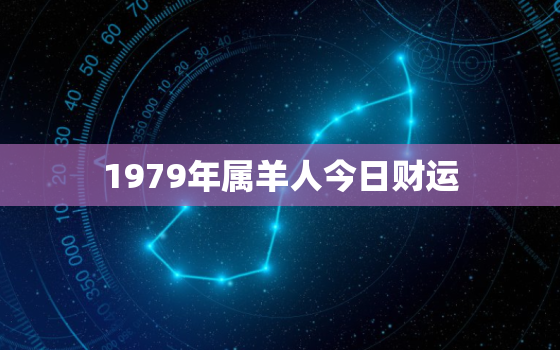 1979年属羊人今日财运，1979年属羊今日财运测试