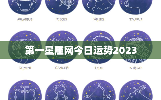 第一星座网今日运势2023，处女座第一星座网今日运势