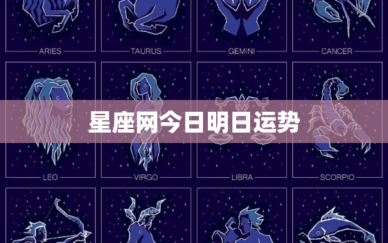 星座网今日明日运势，星座运势明日查询