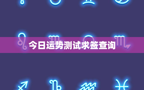 今日运势测试求签查询，今日运势免费测试查询