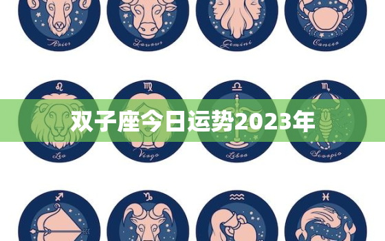 双子座今日运势2023年，双子座的今曰运势