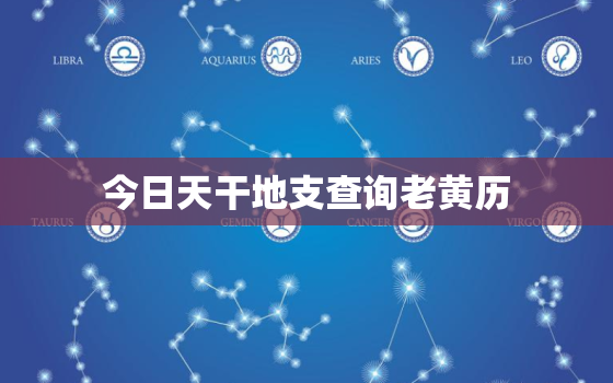 今日天干地支查询老黄历，今日天干地支查询今日属数