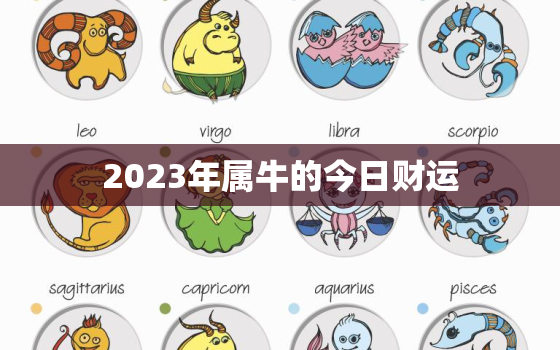 2023年属牛的今日财运，属牛2023年运势