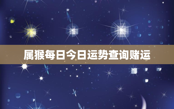 属猴每日今日运势查询赌运，属猴人今日运势查询卜易居