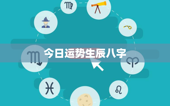 今日运势生辰八字，今日运势八字算命