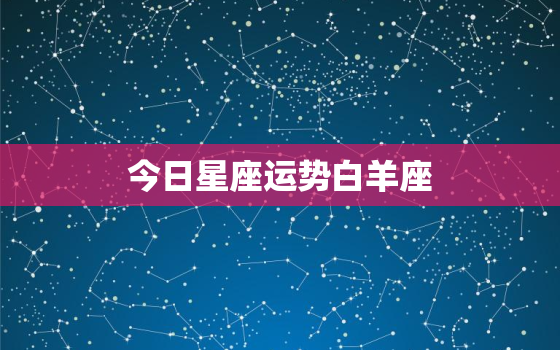 今日星座运势白羊座，今日运势第一星座白羊