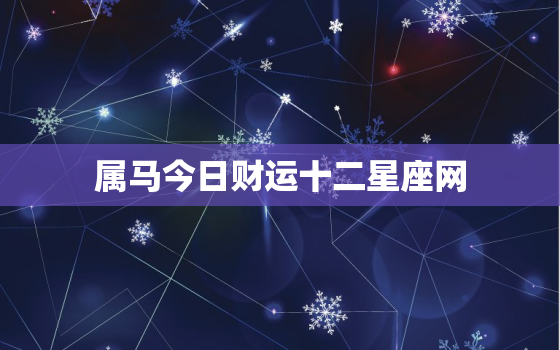 属马今日财运十二星座网，属马今日财运如何?