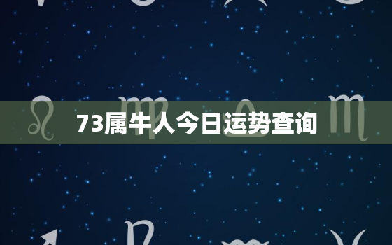 73属牛人今日运势查询，73属牛今天运势