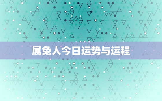 属兔人今日运势与运程，属兔人今日运势与运程如何