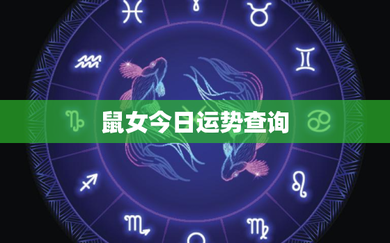 鼠女今日运势查询，鼠女今日运势查询新浪星座