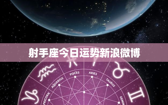 射手座今日运势新浪微博，射手座今日运势新浪星座新浪网