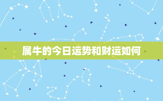 属牛的今日运势和财运如何，属牛的今日运势和财运如何2021年10月8日