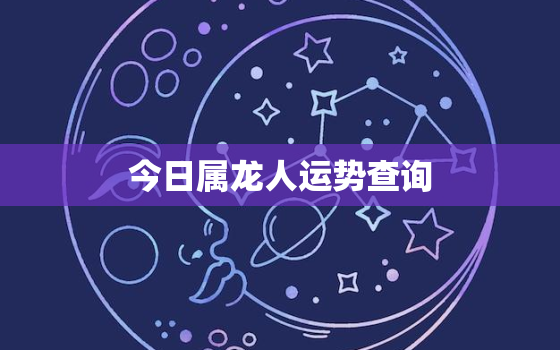 今日属龙人运势查询，属龙今日运势查询水墨先生