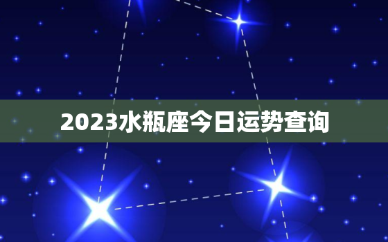 2023水瓶座今日运势查询，水瓶座20202023运势