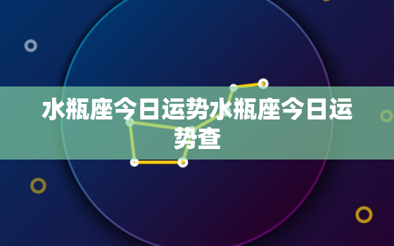 水瓶座今日运势水瓶座今日运势查，水瓶座今日运势查询第一星座网