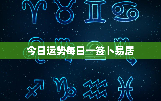 今日运势每日一签卜易居，今日运势测占卜抽签每日一签