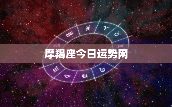 摩羯座今日运势网，摩羯座 今日运势