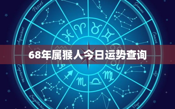 68年属猴人今日运势查询，68年属猴今日财运怎么样